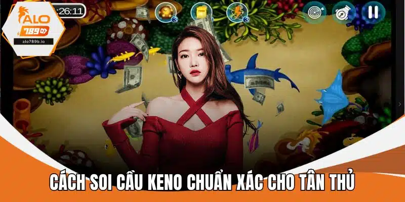 Cách soi cầu keno chuẩn xác cho tân thủ