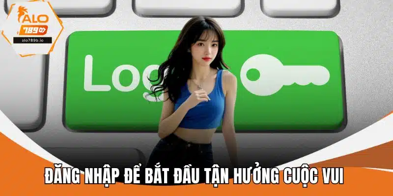 Đăng nhập để bắt đầu tận hưởng cuộc vui 