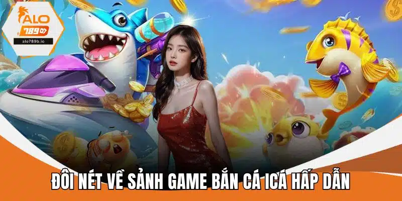 Đôi nét về sảnh game bắn cá icá hấp dẫn