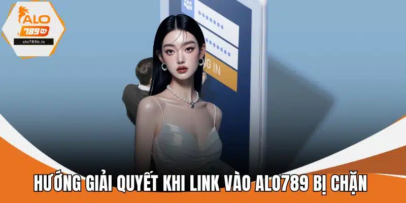 Hướng giải quyết khi link vào ALO789 bị chặn 